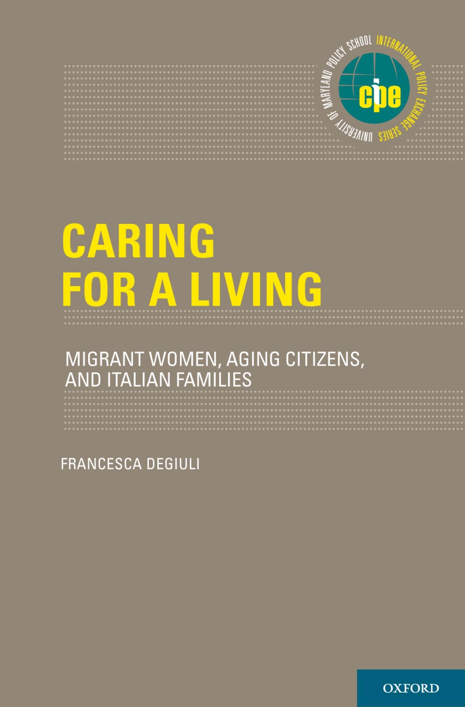 Caring for a Living: Migrant Women, Aging Citizens, and Italian Families (International Policy Exchange)