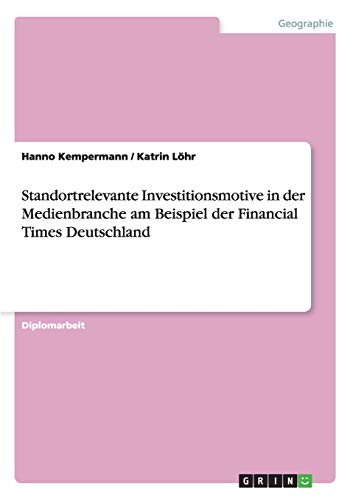 Standortrelevante Investitionsmotive in der Medienbranche am Beispiel der Financial Times Deutschland