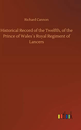 Historical Record of the Twelfth, of the Prince of Wales´s Royal Regiment of Lancers