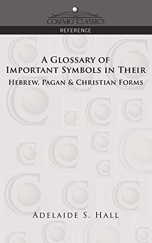 A Glossary of Important Symbols in Their Hebrew, Pagan & Christian Forms (Cosimo Classics Reference)
