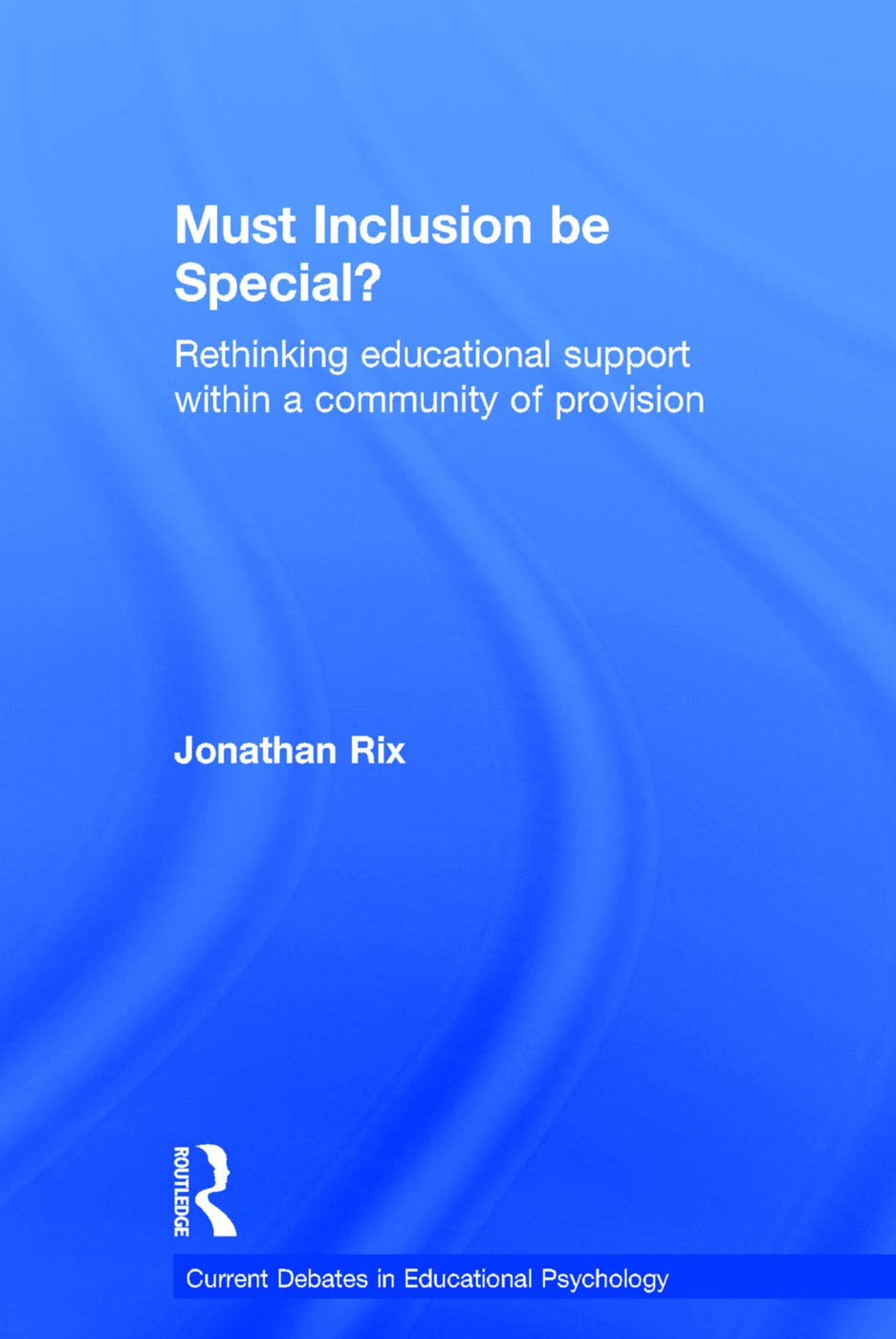Must Inclusion be Special?: Rethinking educational support within a community of provision (Current Debates in Educational Psychology)
