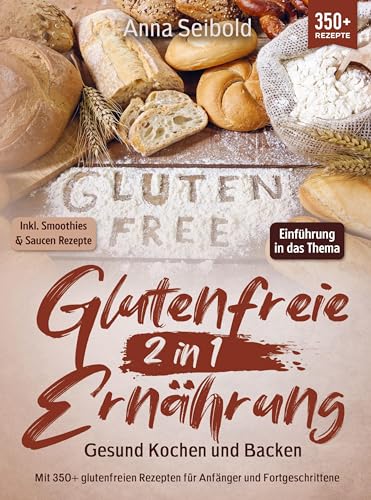 Glutenfreie Ernährung 2 in 1 ¿ Gesund Kochen und Backen: Mit 350+ glutenfreien Rezepten für Anfänger und Fortgeschrittene
