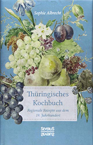 Thüringisches Kochbuch: Regionale Rezepte aus dem 19. Jahrhundert