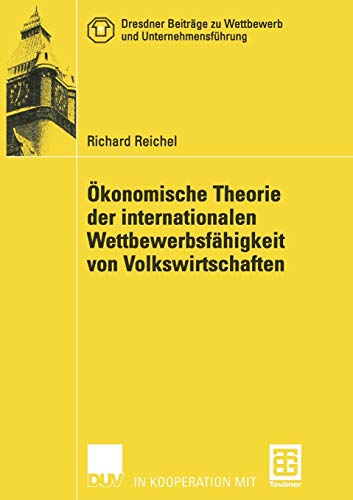 Ökonomische Theorie der internationalen Wettbewerbsfähigkeit von Volkswirtschaften (Dresdner Beiträge zu Wettbewerb und Unternehmensführung)