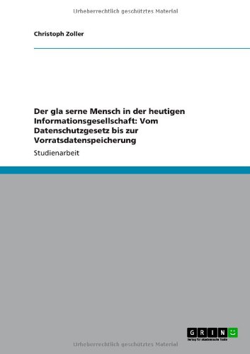 Der gla¿serne Mensch in der heutigen Informationsgesellschaft: Vom Datenschutzgesetz bis zur Vorratsdatenspeicherung