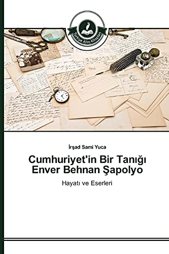 Cumhuriyet'in Bir Tanığı Enver Behnan Şapolyo: Hayatı ve Eserleri: Hayati ve Eserleri