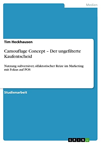 Camouflage Concept ¿ Der ungefilterte Kaufentscheid: Nutzung subversiver, olfaktorischer Reize im Marketing mit Fokus auf POS