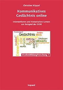 Kommunikatives Gedächtnis online: Internetforen und historisches Lernen am Beispiel der DDR (MedienBildungForschung)