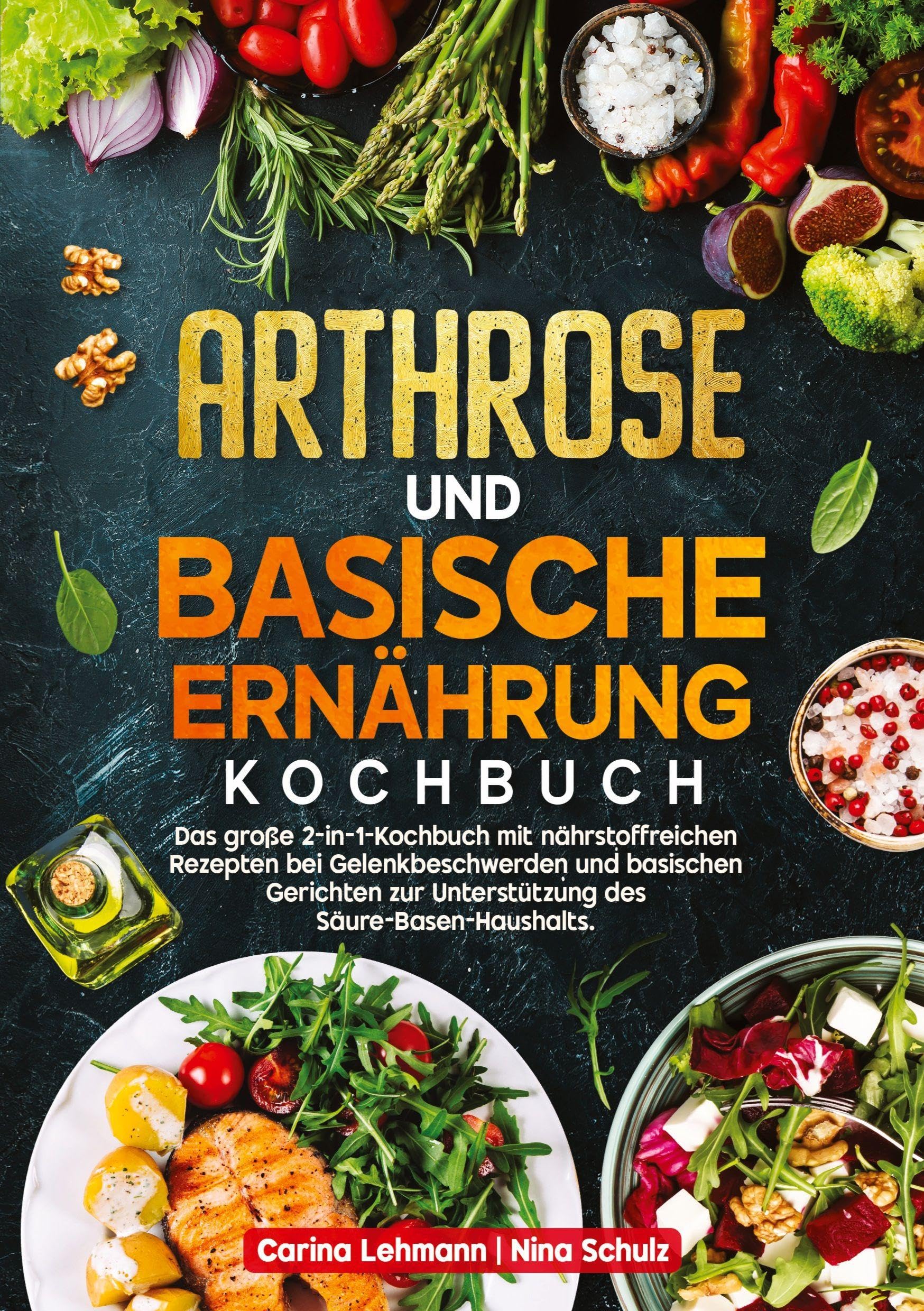 Arthrose und Basische Ernährung Kochbuch: Das große 2-in-1-Kochbuch mit nährstoffreichen Rezepten bei Gelenkbeschwerden und basischen Gerichten zur Unterstützung des Säure-Basen-Haushalts.