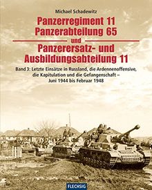 Panzerregiment 11, Panzerabteilung 65 und Panzerersatz- und Ausbildungsabteilung 11 - Teil 3: Letzte Einsätze in Russland, die Ardennenoffensive, die ... 1948 (Flechsig - Geschichte/Zeitgeschichte)