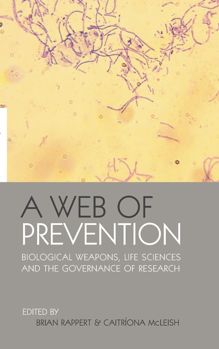 A Web of Prevention: Biological Weapons, Life Sciences and the Governance of Research (Science in Society Series)