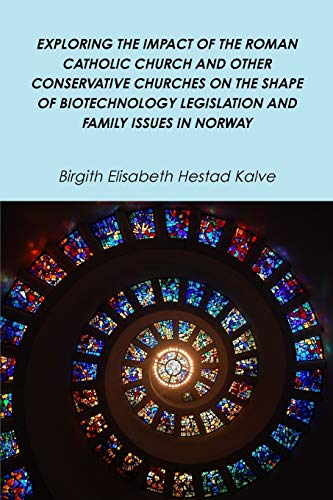 EXPLORING THE IMPACT OF THE ROMAN CATHOLIC CHURCH AND OTHER CONSERVATIVE CHURCHES ON THE SHAPE OF BIOTECHNOLOGY LEGISLATION AND FAMILY ISSUES IN NORWAY