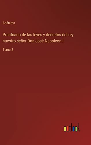 Prontuario de las leyes y decretos del rey nuestro señor Don José Napoleon I: Tomo 2