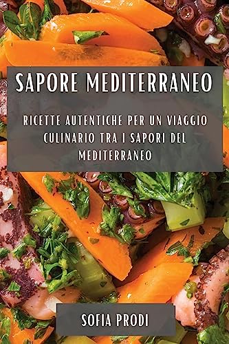 Sapore Mediterraneo: Ricette Autentiche per un Viaggio Culinario tra i Sapori del Mediterraneo