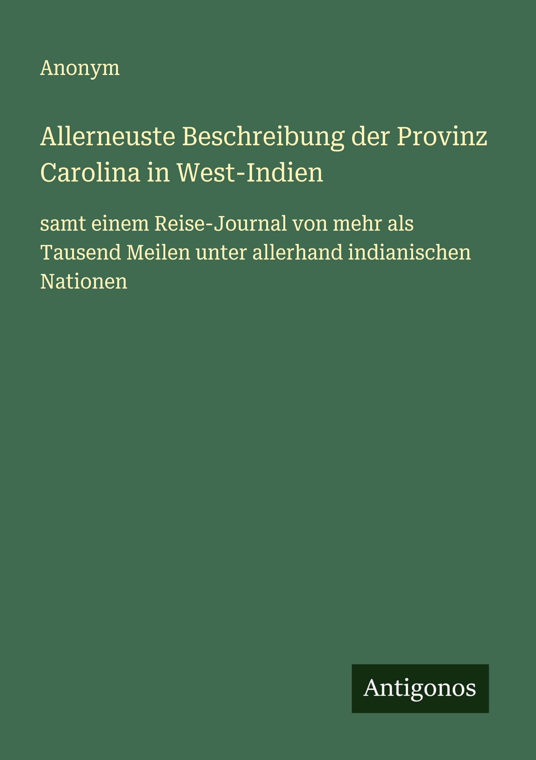 Allerneuste Beschreibung der Provinz Carolina in West-Indien: samt einem Reise-Journal von mehr als Tausend Meilen unter allerhand indianischen Nationen