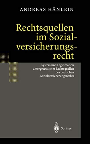 Rechtsquellen im Sozialversicherungsrecht: System und Legitimation untergesetzlicher Rechtsquellen des deutschen Sozialversicherungsrechts