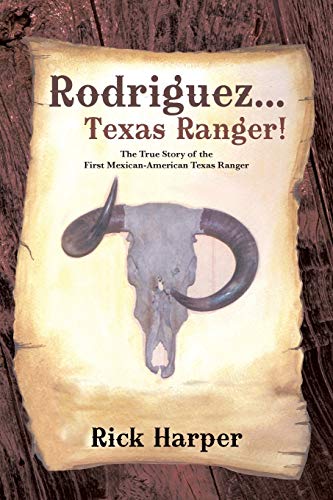Rodriguez . . . Texas Ranger!: The True Story of the First Mexican American Texas Ranger