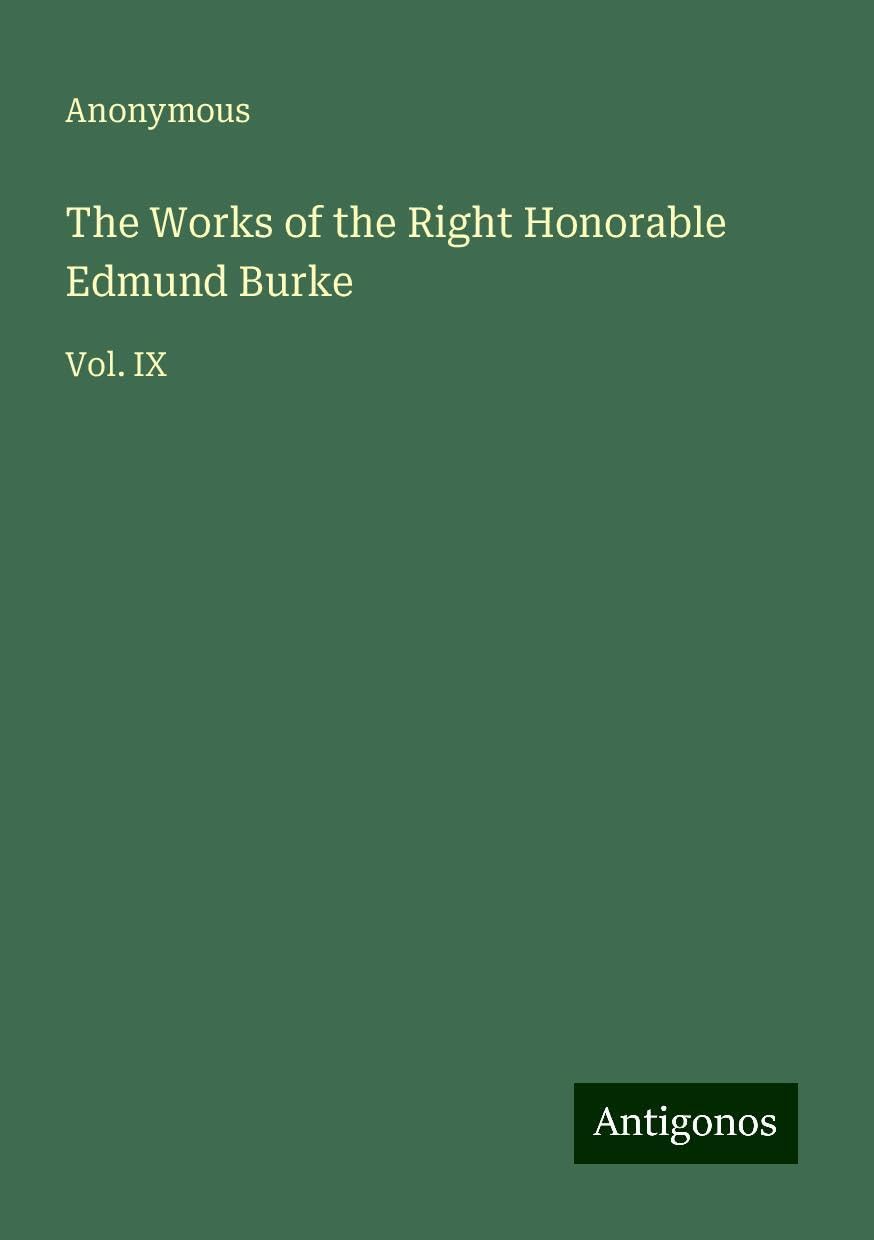 The Works of the Right Honorable Edmund Burke: Vol. IX