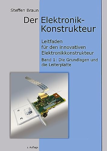 Der Elektronikkonstrukteur: Leitfaden für den innovativen Elektronikkonstrukteur, Wissen für den Konstrukteur von Elektromechanik aller Art, ... Grundlagen und Leiterplatte)