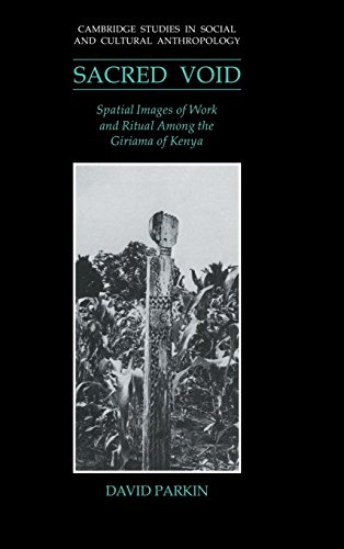 The Sacred Void: Spatial Images of Work and Ritual among the Giriama of Kenya (Cambridge Studies in Social and Cultural Anthropology, Band 80)