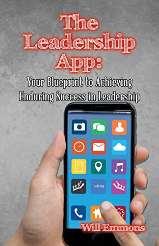The Leadership App: Your Blueprint to Achieving Enduring Success in Leadership