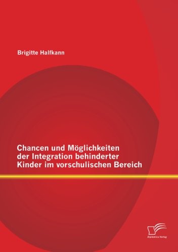 Chancen und Möglichkeiten der Integration behinderter Kinder im vorschulischen Bereich