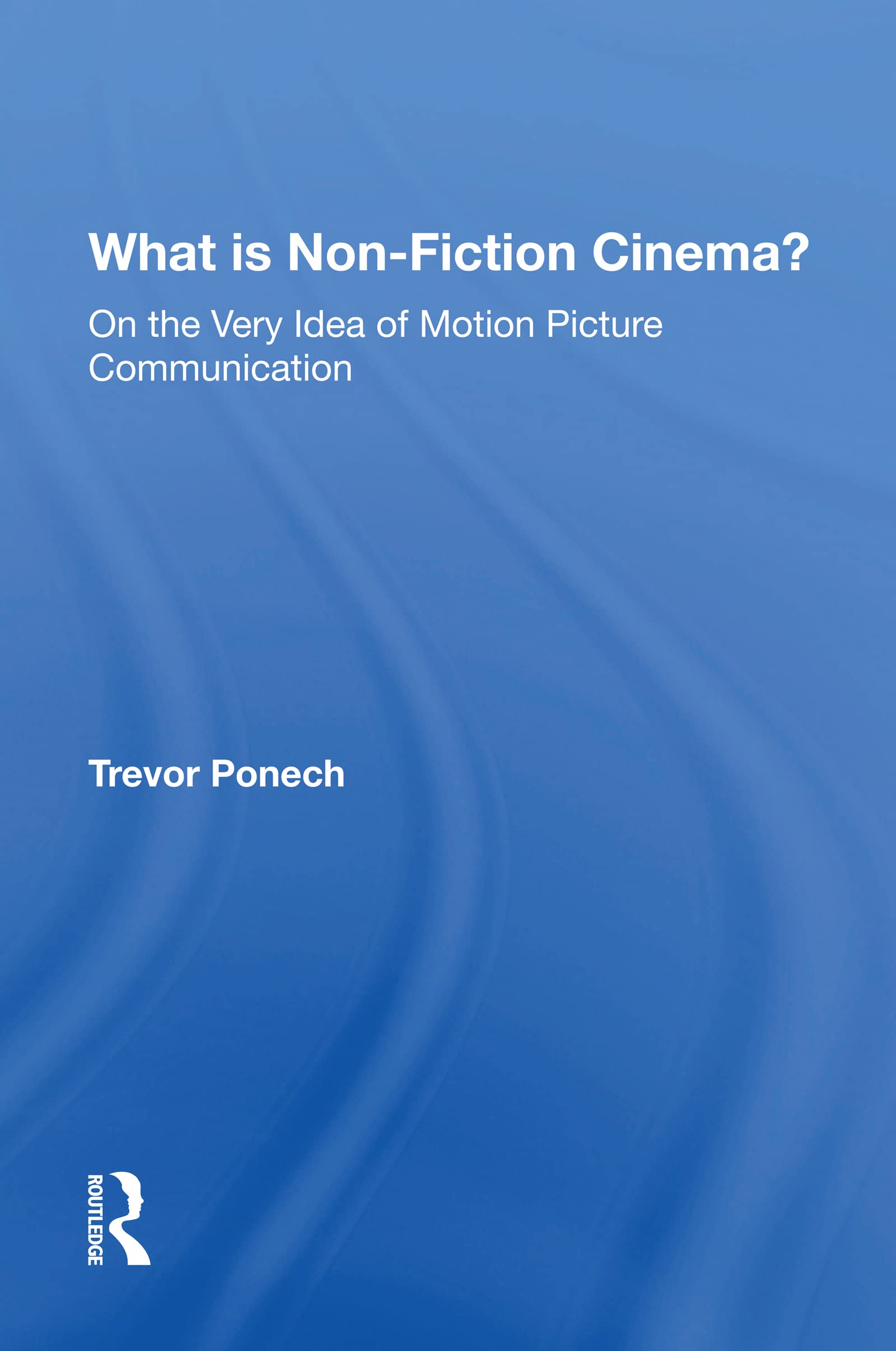 What Is Non-fiction Cinema?: On the Very Idea of Motion Picture Communication
