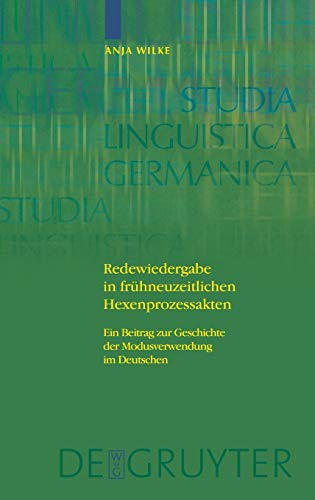 Redewiedergabe in frühneuzeitlichen Hexenprozessakten: Ein Beitrag zur Geschichte der Modusverwendung im Deutschen (Studia Linguistica Germanica, 83)