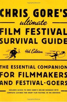 Chris Gore's Ultimate Film Festival Survival Guide, 4th edition: The Essential Companion for Filmmakers and Festival-Goers (Chris Gore's Ultimate Flim Festival Survival Guide)