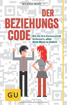 Der Beziehungscode: Wie Sie Ihre Partnerschaft verbessern ohne Ihren Mann zu ändern