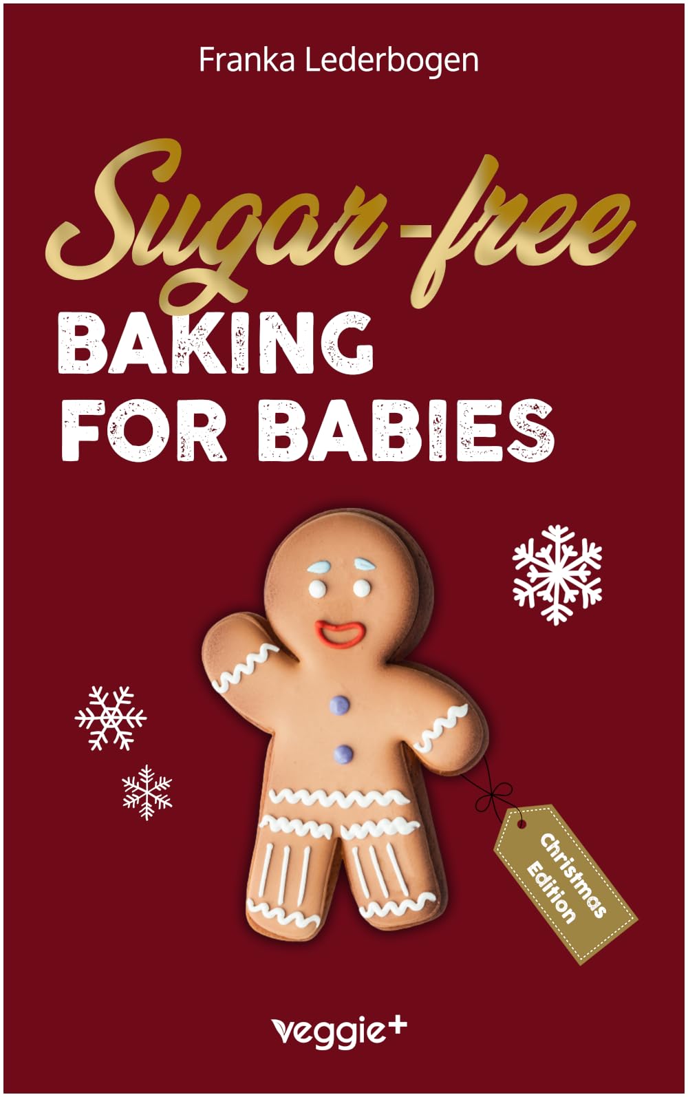 Sugar-Free Baking for Babies (Christmas Edition): The Big Baking Book with Christmas Recipes Without Sugar for Babies and Toddlers (Sugar-Free Baby-Led Weaning Recipes for Christmas)