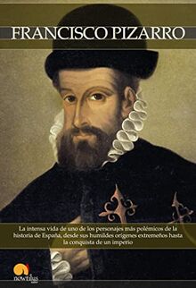 Breve historia de Francisco Pizarro : la intensa vida de uno de los personajes más polémicos de la historia de España, desde sus humildes orígenes extremeños hasta la conquista de un imperio