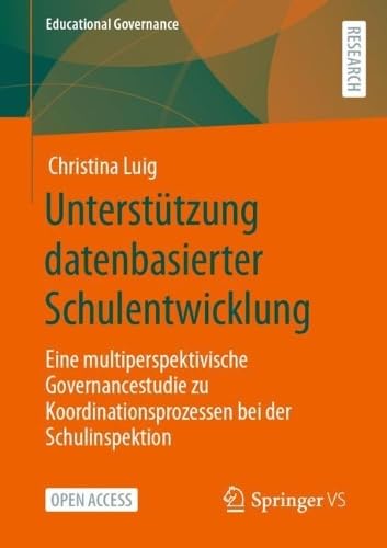 Unterstützung datenbasierter Schulentwicklung: Eine multiperspektivische Governancestudie zu Koordinationsprozessen bei der Schulinspektion (Educational Governance, 58, Band 58)
