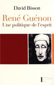 René Guénon : une politique de l'esprit : essai