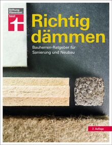 Richtig dämmen: Passende Dämmung ermitteln - Vorschriften, Vorgehensweise, Dämmstoffe - Staatliche Förderung nutzen: Bauherren-Ratgeber für Sanierung und Neubau