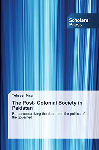 The Post- Colonial Society in Pakistan: Re-conceptualizing the debate on the politics of the governed