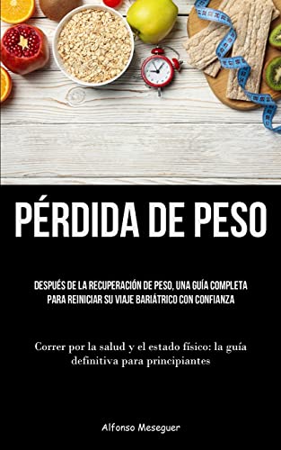 Pérdida De Peso: Después de la recuperación de peso, una guía completa para reiniciar su viaje bariátrico con confianza (Correr por la salud y el estado físico: la guía definitiva para principiantes)