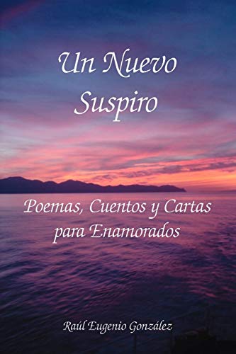 Un Nuevo Suspiro: Poemas, Cuentos y Cartas para Enamorados