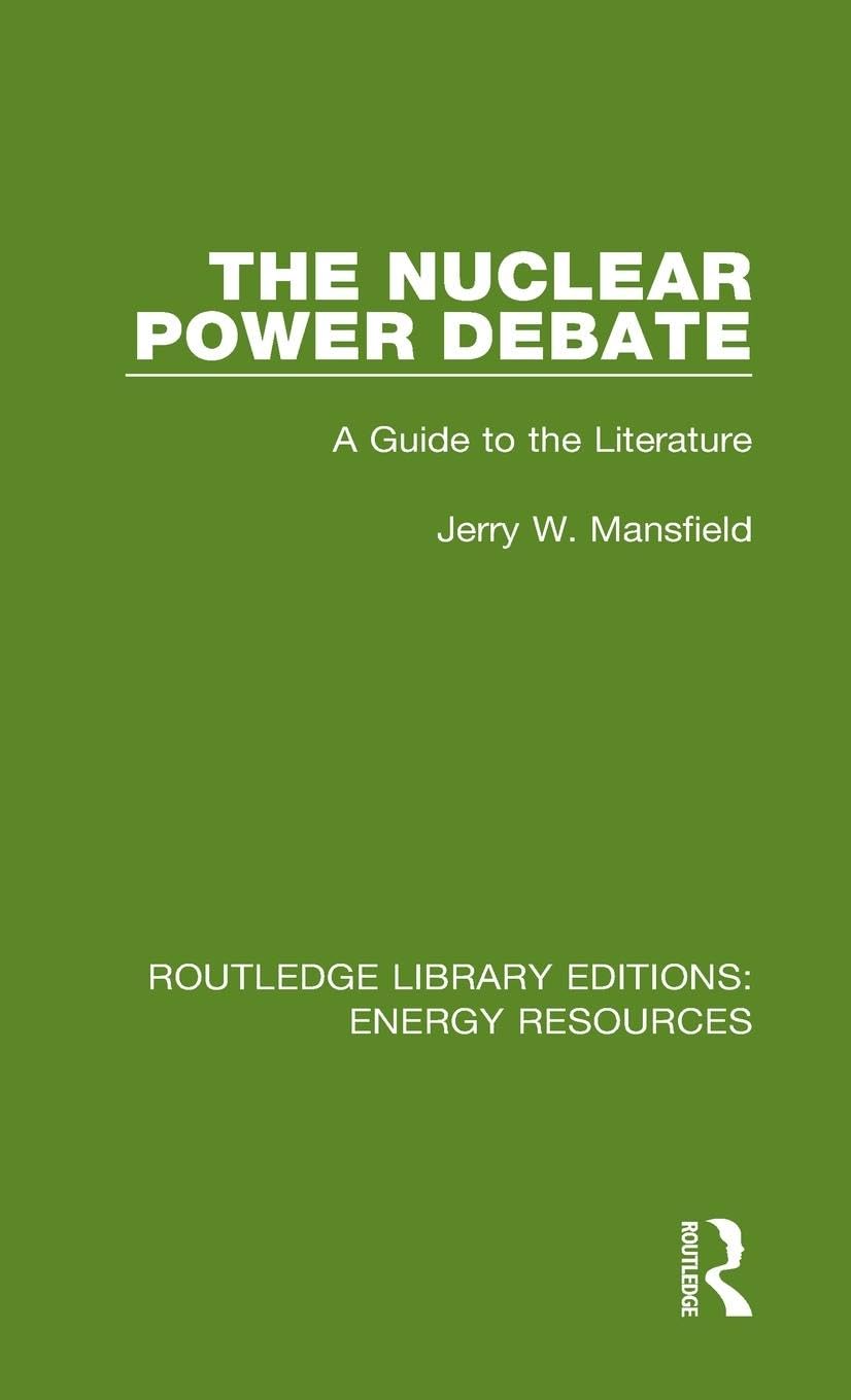 Mansfield, Jerry W. The Nuclear Power Debate, A Guide To The Literature (Routledge Library Editions, Energy Resources, 6, Band 6)