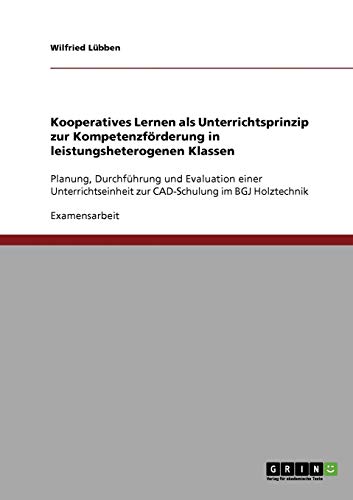 Kooperatives Lernen. Unterrichtsprinzip zur Kompetenzförderung in leistungsheterogenen Klassen: Planung, Durchführung und Evaluation einer Unterrichtseinheit zur CAD-Schulung im BGJ Holztechnik