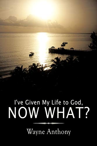 I've Given My Life To God, Now What?