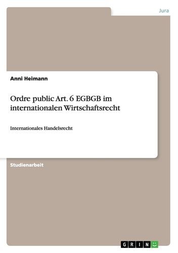 Ordre public Art. 6 EGBGB im internationalen Wirtschaftsrecht: Internationales Handelsrecht