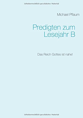 Predigten zum Lesejahr B: Das Reich Gottes ist nahe!