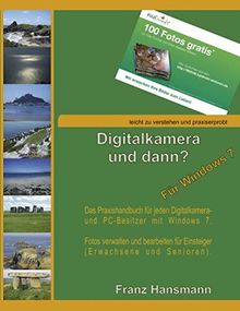 Digitalkamera und dann? - Für Windows 7: Fotos verwalten und bearbeiten unter Windows 7 für Einsteiger.