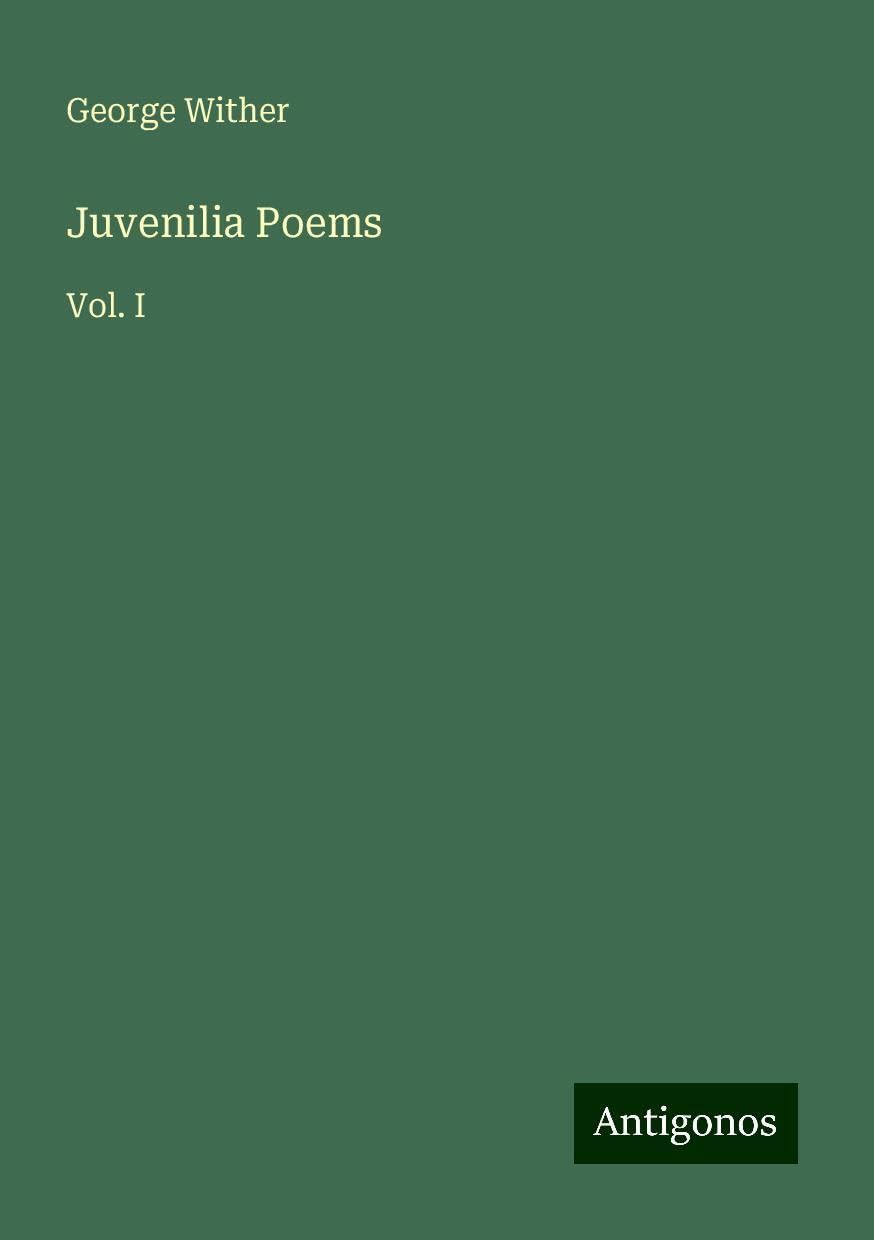 Juvenilia Poems: Vol. I