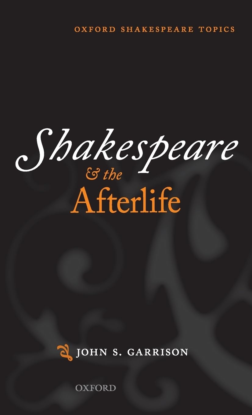 Shakespeare and the Afterlife (Oxford Shakespeare Topics)