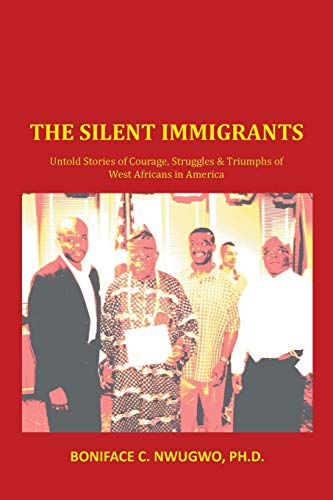 The Silent Immigrants: Untold Stories of Courage, Struggles & Triumphs of West Africans in America