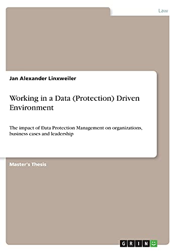 Working in a Data (Protection) Driven Environment: The impact of Data Protection Management on organizations, business cases and leadership