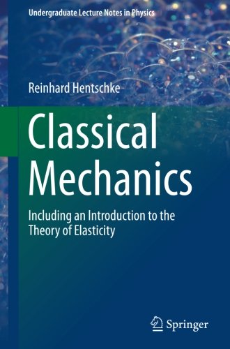 Reinhard Hentschke Classical Mechanics, Including An Introduction To The Theory Of Elasticity (Undergraduate Lecture Notes In Physics)