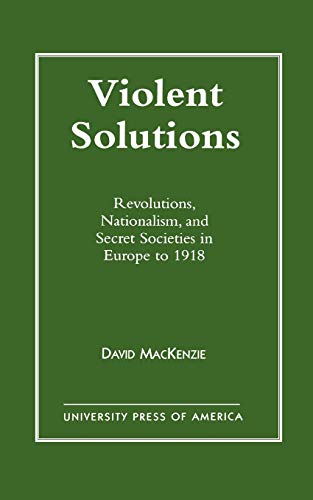 Violent Solutions: Revolutions, Nationalism, and Secret Societies in Europe to 1918